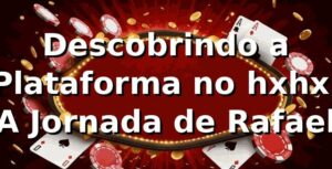 Descobrindo a Plataforma no hxhx: A Jornada de Rafael 🎲