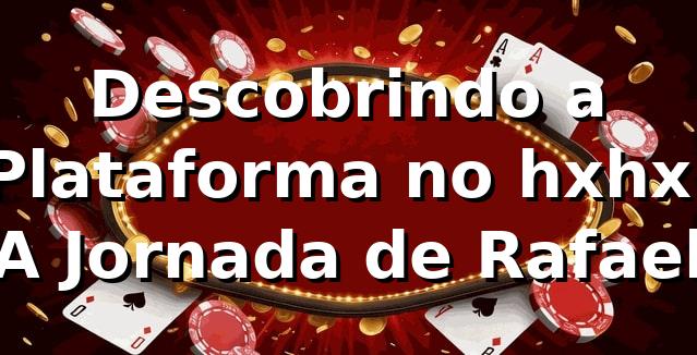 Descobrindo a Plataforma no hxhx: A Jornada de Rafael 🎲